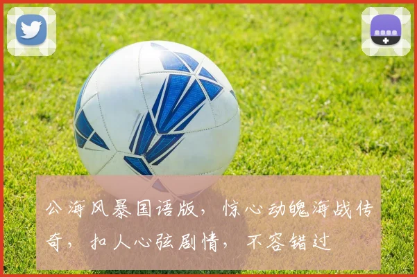 公海风暴国语版，惊心动魄海战传奇，扣人心弦剧情，不容错过